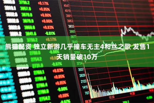 熊猫配资 独立新游几乎撞车无主4和丝之歌 发售1天销量破10万