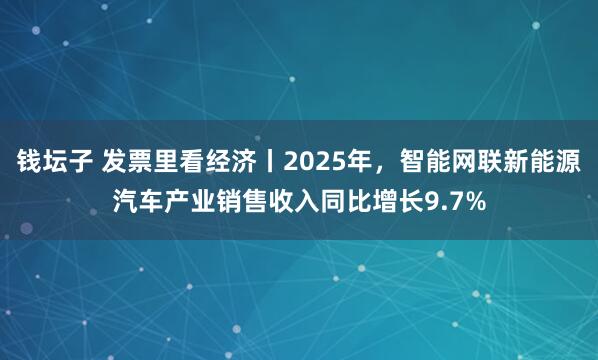 钱坛子 发票里看经济丨2025年，智能网联新能源汽车产业销售收入同比增长9.7%
